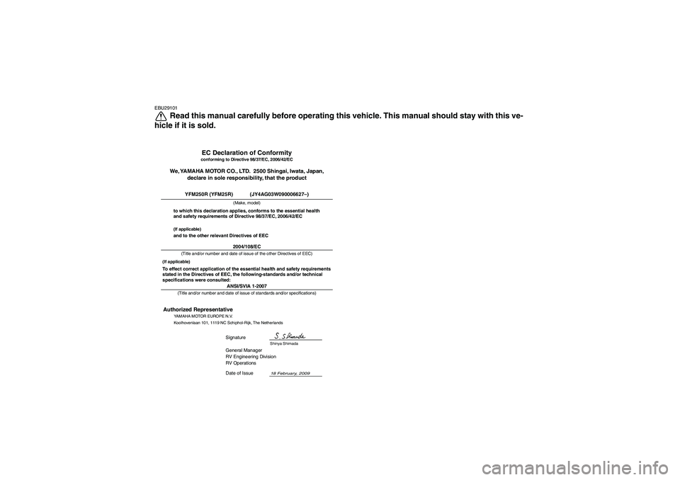 YAMAHA YFM250R 2010 Owners Manual EBU29101
Read this manual carefully before operating this vehicle. This manual should stay with this ve-
hicle if it is sold.
ANSI/SVIA 1-2007General Manager
RV Engineering Division
RV Operations
18 F YAMAHA YFM250R 2010 Owners Manual EBU29101
Read this manual carefully before operating this vehicle. This manual should stay with this ve-
hicle if it is sold.
ANSI/SVIA 1-2007General Manager
RV Engineering Division
RV Operations
18 F