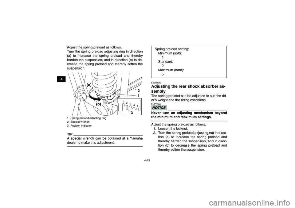YAMAHA YFM250R 2010 Owners Guide 4-13
4Adjust the spring preload as follows.
Turn the spring preload adjusting ring in direction
(a) to increase the spring preload and thereby
harden the suspension, and in direction (b) to de-
crease