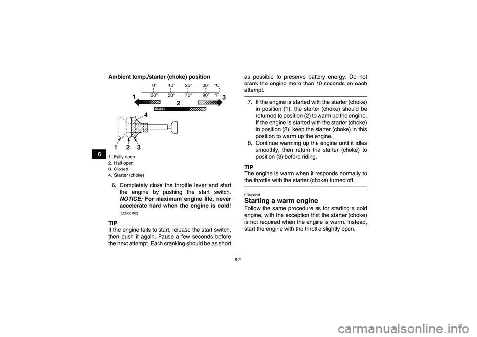 YAMAHA YFM250R 2010 Service Manual 6-2
6Ambient temp./starter (choke) position
6. Completely close the throttle lever and start
the engine by pushing the start switch.
NOTICE: For maximum engine life, never
accelerate hard when the eng YAMAHA YFM250R 2010 Service Manual 6-2
6Ambient temp./starter (choke) position
6. Completely close the throttle lever and start
the engine by pushing the start switch.
NOTICE: For maximum engine life, never
accelerate hard when the eng