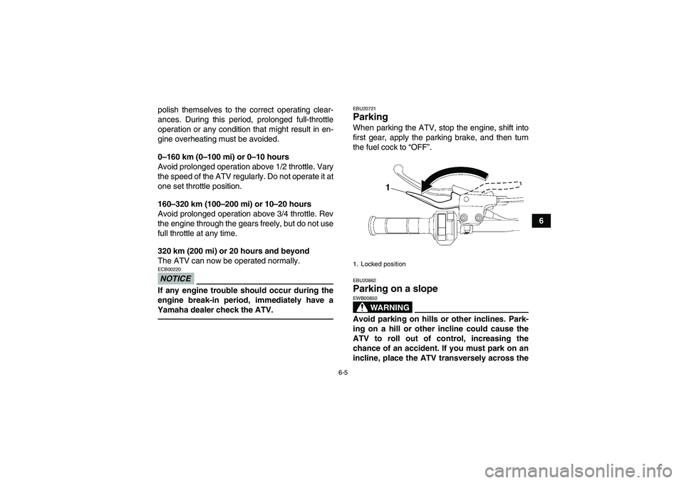 YAMAHA YFM250R 2010 Workshop Manual 6-5
6 polish themselves to the correct operating clear-
ances. During this period, prolonged full-throttle
operation or any condition that might result in en-
gine overheating must be avoided.
0–160