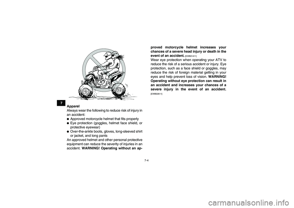 YAMAHA YFM250R 2010 Workshop Manual 7-4
7
Apparel
Always wear the following to reduce risk of injury in
an accident:
Approved motorcycle helmet that fits properlyEye protection (goggles, helmet face shield, or
protective eyewear)Over