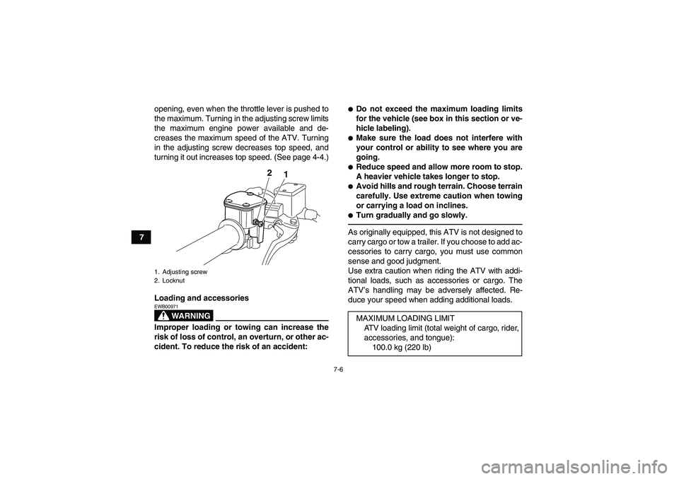 YAMAHA YFM250R 2010 Workshop Manual 7-6
7opening, even when the throttle lever is pushed to
the maximum. Turning in the adjusting screw limits
the maximum engine power available and de-
creases the maximum speed of the ATV. Turning
in t