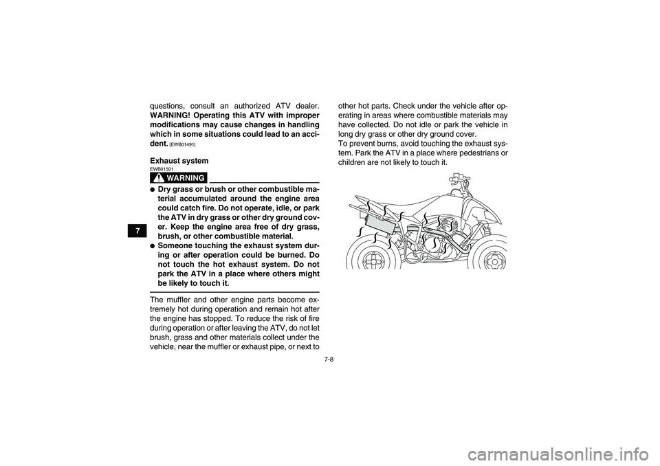 YAMAHA YFM250R 2010 Repair Manual 7-8
7questions, consult an authorized ATV dealer.
WARNING! Operating this ATV with improper
modifications may cause changes in handling
which in some situations could lead to an acci-
dent.
 [EWB01491