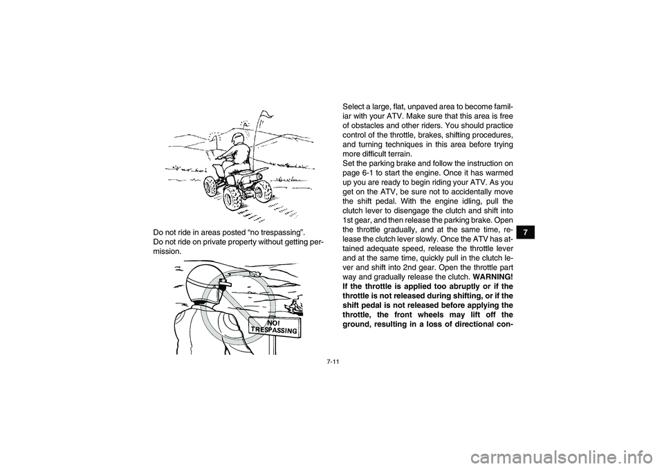 YAMAHA YFM250R 2010 Repair Manual 7-11
7 Do not ride in areas posted “no trespassing”.
Do not ride on private property without getting per-
mission.Select a large, flat, unpaved area to become famil-
iar with your ATV. Make sure t
