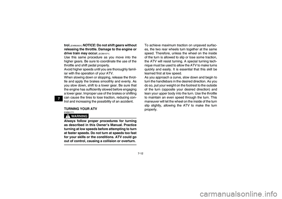 YAMAHA YFM250R 2010 Repair Manual 7-12
7trol.
 [EWB02631]
 NOTICE: Do not shift gears without
releasing the throttle. Damage to the engine or
drive train may occur.
 [ECB01071]
Use this same procedure as you move into the
higher gears