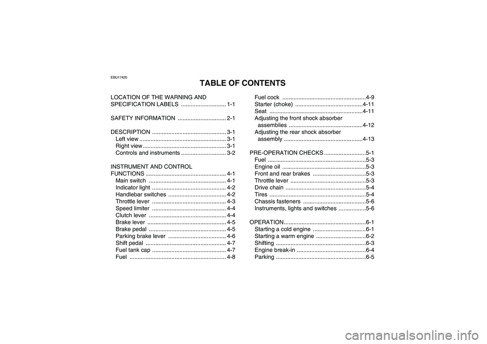 YAMAHA YFM250R 2010  Owners Manual EBU17420
TABLE OF CONTENTS
LOCATION OF THE WARNING AND 
SPECIFICATION LABELS  ............................ 1-1
SAFETY INFORMATION  .............................. 2-1
DESCRIPTION ......................