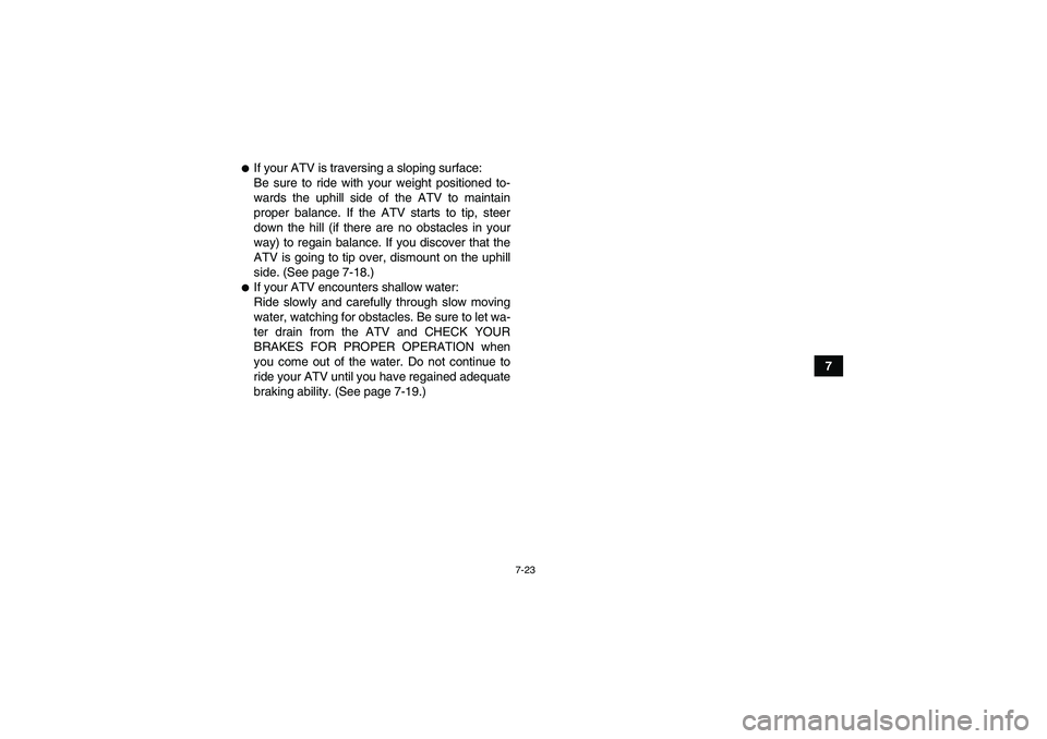 YAMAHA YFM250R 2010 Manual PDF 7-23
7
If your ATV is traversing a sloping surface:
Be sure to ride with your weight positioned to-
wards the uphill side of the ATV to maintain
proper balance. If the ATV starts to tip, steer
down t