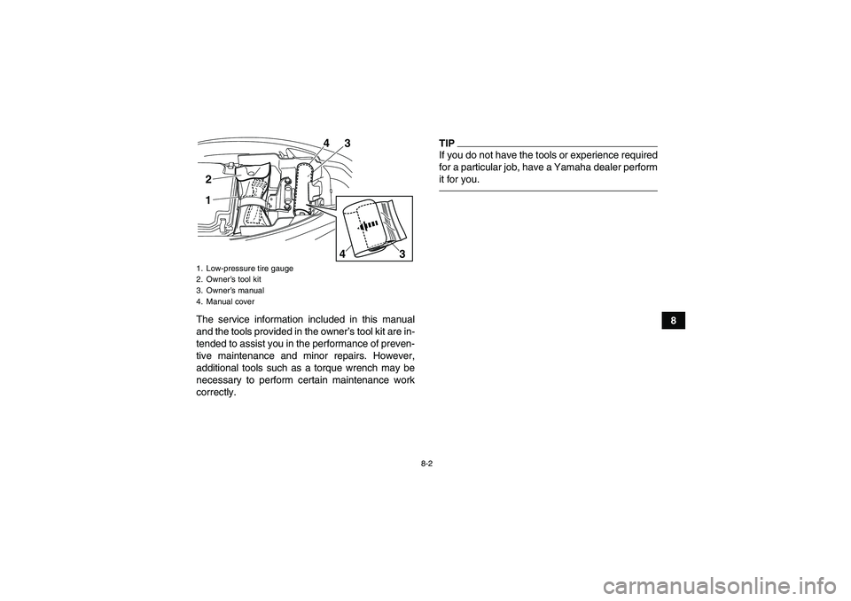 YAMAHA YFM250R 2010 Manual PDF 8-2
8 The service information included in this manual
and the tools provided in the owner’s tool kit are in-
tended to assist you in the performance of preven-
tive maintenance and minor repairs. Ho