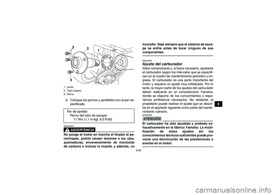 YAMAHA YFM250R 2010 Manuale de Empleo (in Spanish) 8-20
8 5. Coloque los pernos y apriételos con el par es-
pecificado.
ADVERTENCIA
SWB02340No ponga el motor en marcha al limpiar el pa-
rachispas, podría causar lesiones a los ojos,
quemaduras, enven YAMAHA YFM250R 2010 Manuale de Empleo (in Spanish) 8-20
8 5. Coloque los pernos y apriételos con el par es-
pecificado.
ADVERTENCIA
SWB02340No ponga el motor en marcha al limpiar el pa-
rachispas, podría causar lesiones a los ojos,
quemaduras, enven