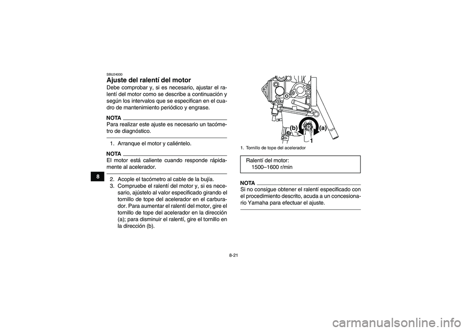 YAMAHA YFM250R 2010 Manuale de Empleo (in Spanish) 8-21
8
SBU24000Ajuste del ralentí del motor Debe comprobar y, si es necesario, ajustar el ra-
lentí del motor como se describe a continuación y
según los intervalos que se especifican en el cua-
d YAMAHA YFM250R 2010 Manuale de Empleo (in Spanish) 8-21
8
SBU24000Ajuste del ralentí del motor Debe comprobar y, si es necesario, ajustar el ra-
lentí del motor como se describe a continuación y
según los intervalos que se especifican en el cua-
d