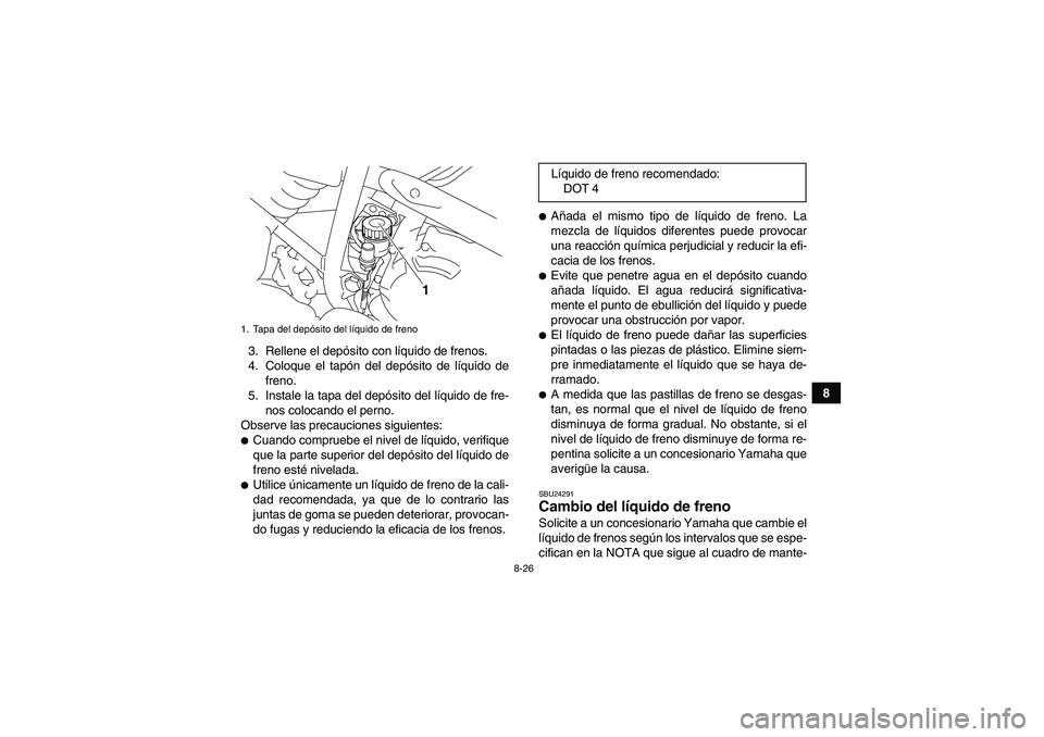YAMAHA YFM250R 2010 Manuale de Empleo (in Spanish) 8-26
8 3. Rellene el depósito con líquido de frenos.
4. Coloque el tapón del depósito de líquido de
freno.
5. Instale la tapa del depósito del líquido de fre-
nos colocando el perno.
Observe la YAMAHA YFM250R 2010 Manuale de Empleo (in Spanish) 8-26
8 3. Rellene el depósito con líquido de frenos.
4. Coloque el tapón del depósito de líquido de
freno.
5. Instale la tapa del depósito del líquido de fre-
nos colocando el perno.
Observe la
