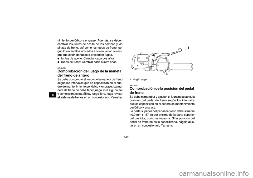 YAMAHA YFM250R 2010 Manuale de Empleo (in Spanish) 8-27
8nimiento periódico y engrase. Además, se deben
cambiar las juntas de aceite de las bombas y las
pinzas de freno, así como los tubos de freno, se-
gún los intervalos indicados a continuación YAMAHA YFM250R 2010 Manuale de Empleo (in Spanish) 8-27
8nimiento periódico y engrase. Además, se deben
cambiar las juntas de aceite de las bombas y las
pinzas de freno, así como los tubos de freno, se-
gún los intervalos indicados a continuación