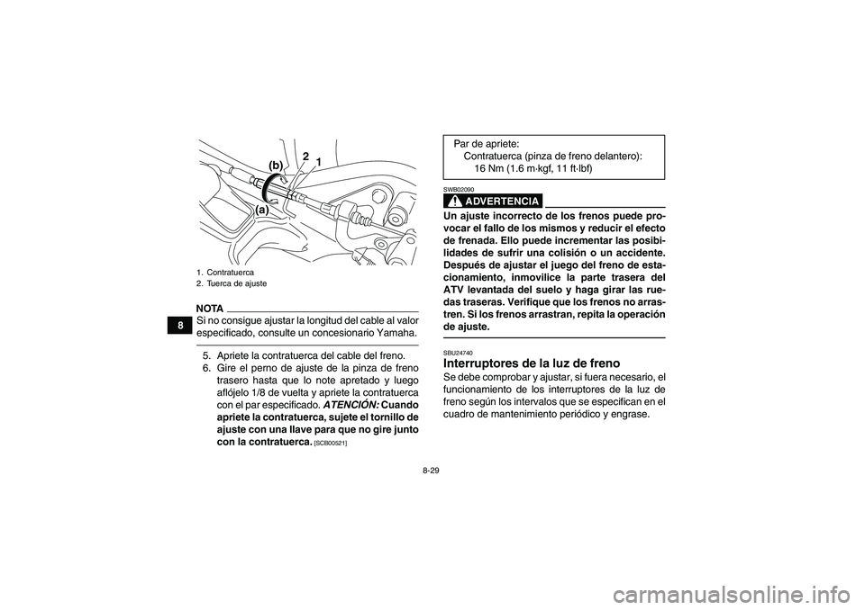 YAMAHA YFM250R 2010 Manuale de Empleo (in Spanish) 8-29
8
NOTASi no consigue ajustar la longitud del cable al valor
especificado, consulte un concesionario Yamaha.5. Apriete la contratuerca del cable del freno.
6. Gire el perno de ajuste de la pinza d YAMAHA YFM250R 2010 Manuale de Empleo (in Spanish) 8-29
8
NOTASi no consigue ajustar la longitud del cable al valor
especificado, consulte un concesionario Yamaha.5. Apriete la contratuerca del cable del freno.
6. Gire el perno de ajuste de la pinza d