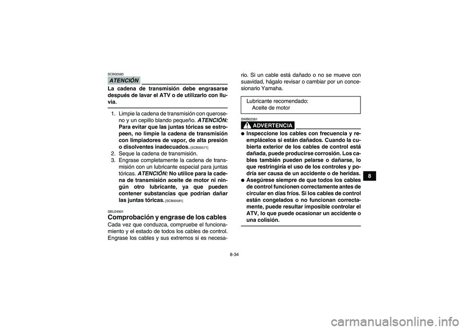 YAMAHA YFM250R 2010 Manuale de Empleo (in Spanish) 8-34
8
ATENCIÓNSCB00560La cadena de transmisión debe engrasarse
después de lavar el ATV o de utilizarlo con llu-
via.1. Limpie la cadena de transmisión con querose-
no y un cepillo blando pequeño YAMAHA YFM250R 2010 Manuale de Empleo (in Spanish) 8-34
8
ATENCIÓNSCB00560La cadena de transmisión debe engrasarse
después de lavar el ATV o de utilizarlo con llu-
via.1. Limpie la cadena de transmisión con querose-
no y un cepillo blando pequeño