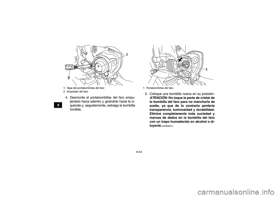 YAMAHA YFM250R 2010 Manuale de Empleo (in Spanish) 8-43
84. Desmonte el portabombillas del faro empu-
jándolo hacia adentro y girándolo hacia la iz-
quierda y, seguidamente, extraiga la bombilla
fundida.5. Coloque una bombilla nueva en su posición. YAMAHA YFM250R 2010 Manuale de Empleo (in Spanish) 8-43
84. Desmonte el portabombillas del faro empu-
jándolo hacia adentro y girándolo hacia la iz-
quierda y, seguidamente, extraiga la bombilla
fundida.5. Coloque una bombilla nueva en su posición.