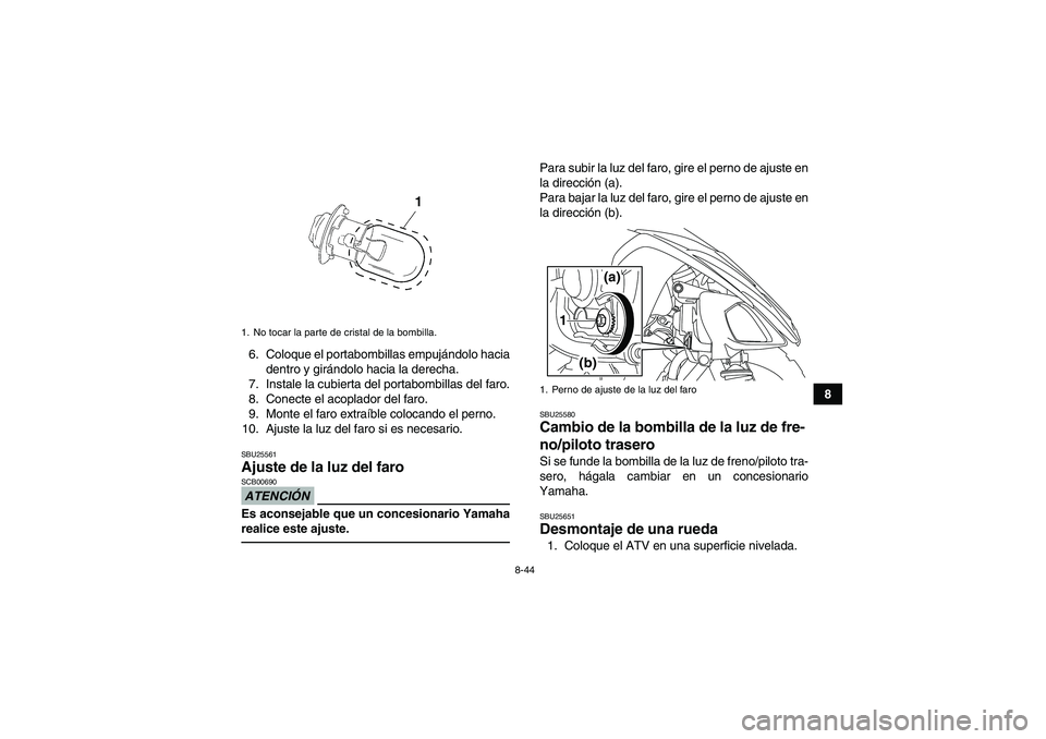 YAMAHA YFM250R 2010 Manuale de Empleo (in Spanish) 8-44
8 6. Coloque el portabombillas empujándolo hacia
dentro y girándolo hacia la derecha.
7. Instale la cubierta del portabombillas del faro.
8. Conecte el acoplador del faro.
9. Monte el faro extr YAMAHA YFM250R 2010 Manuale de Empleo (in Spanish) 8-44
8 6. Coloque el portabombillas empujándolo hacia
dentro y girándolo hacia la derecha.
7. Instale la cubierta del portabombillas del faro.
8. Conecte el acoplador del faro.
9. Monte el faro extr