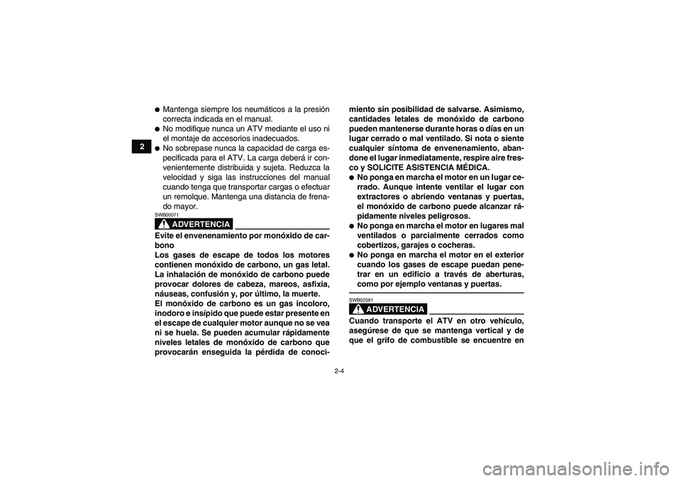 YAMAHA YFM250R 2010  Manuale de Empleo (in Spanish) 2-4
2
Mantenga siempre los neumáticos a la presión
correcta indicada en el manual.No modifique nunca un ATV mediante el uso ni
el montaje de accesorios inadecuados.No sobrepase nunca la capacidad