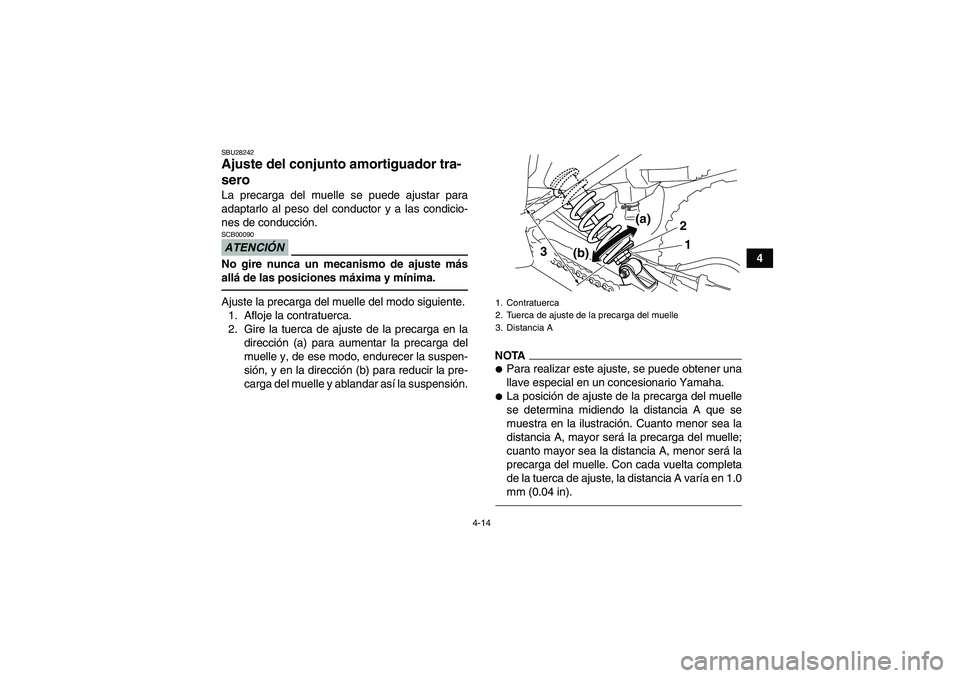 YAMAHA YFM250R 2010 Manuale de Empleo (in Spanish) 4-14
4
SBU28242Ajuste del conjunto amortiguador tra-
sero La precarga del muelle se puede ajustar para
adaptarlo al peso del conductor y a las condicio-
nes de conducción.ATENCIÓNSCB00090No gire nun YAMAHA YFM250R 2010 Manuale de Empleo (in Spanish) 4-14
4
SBU28242Ajuste del conjunto amortiguador tra-
sero La precarga del muelle se puede ajustar para
adaptarlo al peso del conductor y a las condicio-
nes de conducción.ATENCIÓNSCB00090No gire nun