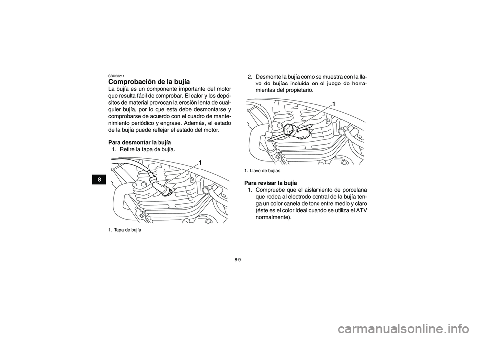 YAMAHA YFM250R 2010  Manuale de Empleo (in Spanish) 8-9
8
SBU23211Comprobación de la bujía La bujía es un componente importante del motor
que resulta fácil de comprobar. El calor y los depó-
sitos de material provocan la erosión lenta de cual-
qu
