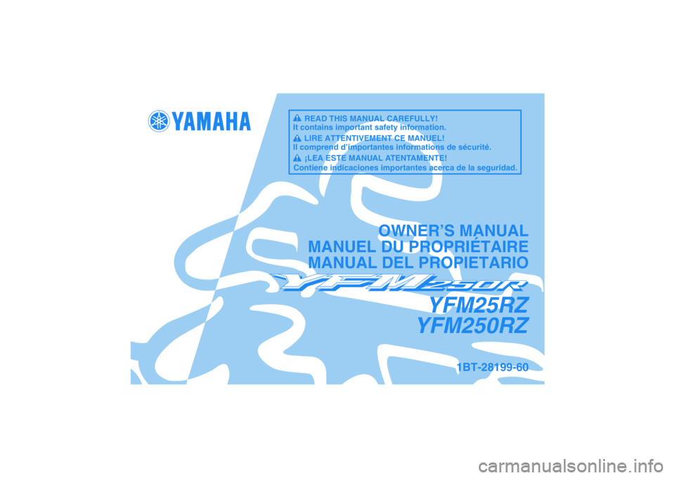 YAMAHA YFM250R 2010 Notices Demploi (in French) YFM25RZ
YFM250RZ
OWNER’S MANUAL
MANUEL DU PROPRIÉTAIRE
MANUAL DEL PROPIETARIO
1BT-28199-60
READ THIS MANUAL CAREFULLY!
It contains important safety information.
LIRE ATTENTIVEMENT CE MANUEL!
Il com YAMAHA YFM250R 2010 Notices Demploi (in French) YFM25RZ
YFM250RZ
OWNER’S MANUAL
MANUEL DU PROPRIÉTAIRE
MANUAL DEL PROPIETARIO
1BT-28199-60
READ THIS MANUAL CAREFULLY!
It contains important safety information.
LIRE ATTENTIVEMENT CE MANUEL!
Il com