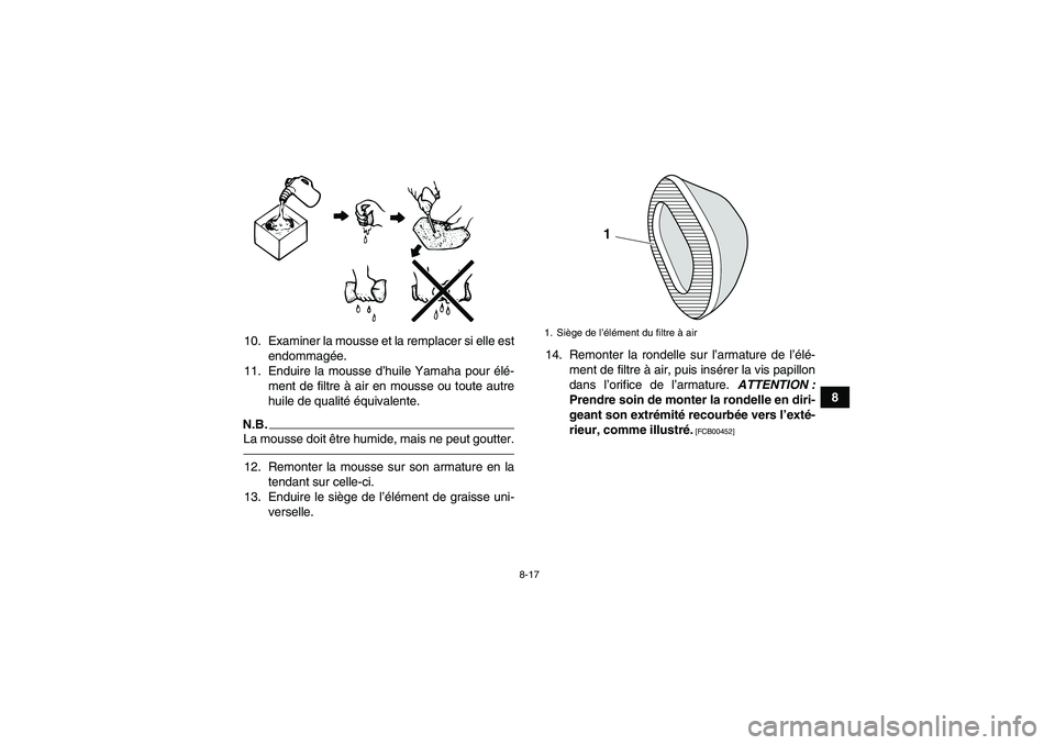 YAMAHA YFM250R 2010 Notices Demploi (in French) 8-17
8 10. Examiner la mousse et la remplacer si elle est
endommagée.
11. Enduire la mousse d’huile Yamaha pour élé-
ment de filtre à air en mousse ou toute autre
huile de qualité équivalente. YAMAHA YFM250R 2010 Notices Demploi (in French) 8-17
8 10. Examiner la mousse et la remplacer si elle est
endommagée.
11. Enduire la mousse d’huile Yamaha pour élé-
ment de filtre à air en mousse ou toute autre
huile de qualité équivalente.