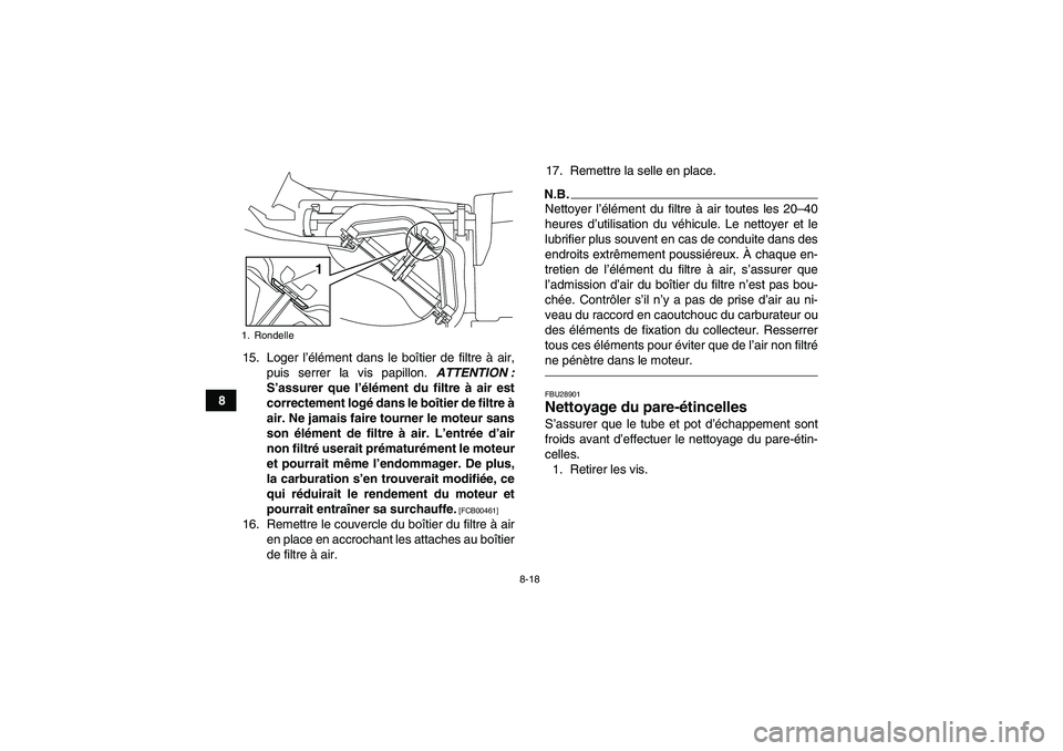 YAMAHA YFM250R 2010 Notices Demploi (in French) 8-18
815. Loger l’élément dans le boîtier de filtre à air,
puis serrer la vis papillon. ATTENTION :
S’assurer que l’élément du filtre à air est
correctement logé dans le boîtier de filt YAMAHA YFM250R 2010 Notices Demploi (in French) 8-18
815. Loger l’élément dans le boîtier de filtre à air,
puis serrer la vis papillon. ATTENTION :
S’assurer que l’élément du filtre à air est
correctement logé dans le boîtier de filt