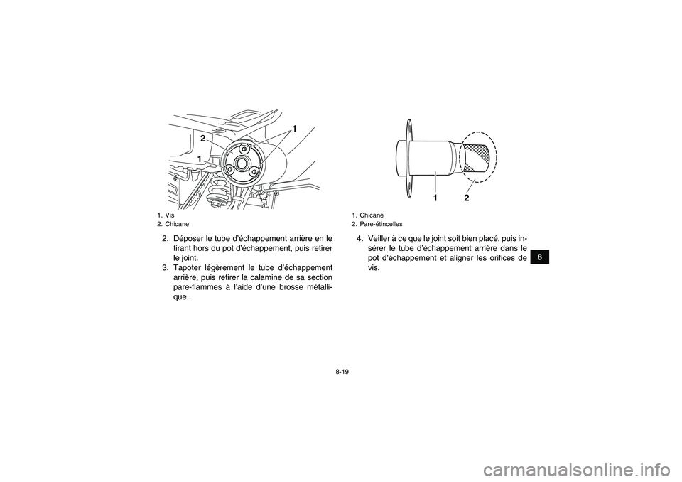 YAMAHA YFM250R 2010 Notices Demploi (in French) 8-19
8 2. Déposer le tube d’échappement arrière en le
tirant hors du pot d’échappement, puis retirer
le joint.
3. Tapoter légèrement le tube d’échappement
arrière, puis retirer la calami YAMAHA YFM250R 2010 Notices Demploi (in French) 8-19
8 2. Déposer le tube d’échappement arrière en le
tirant hors du pot d’échappement, puis retirer
le joint.
3. Tapoter légèrement le tube d’échappement
arrière, puis retirer la calami
