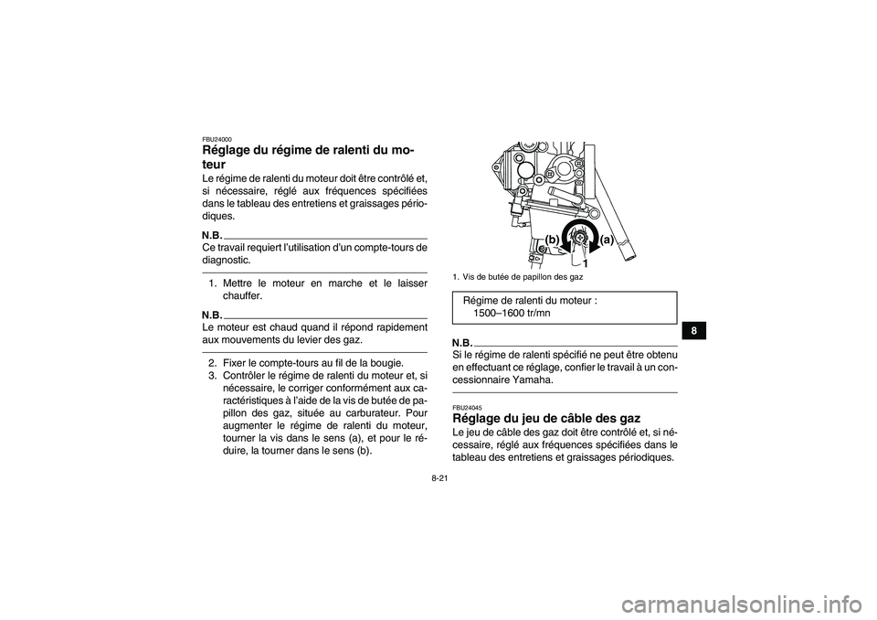 YAMAHA YFM250R 2010 Notices Demploi (in French) 8-21
8
FBU24000Réglage du régime de ralenti du mo-
teur Le régime de ralenti du moteur doit être contrôlé et,
si nécessaire, réglé aux fréquences spécifiées
dans le tableau des entretiens YAMAHA YFM250R 2010 Notices Demploi (in French) 8-21
8
FBU24000Réglage du régime de ralenti du mo-
teur Le régime de ralenti du moteur doit être contrôlé et,
si nécessaire, réglé aux fréquences spécifiées
dans le tableau des entretiens