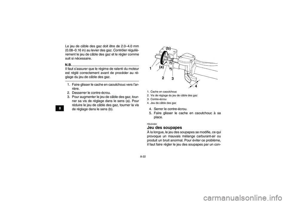YAMAHA YFM250R 2010 Notices Demploi (in French) 8-22
8Le jeu de câble des gaz doit être de 2.0–4.0 mm
(0.08–0.16 in) au levier des gaz. Contrôler réguliè-
rement le jeu de câble des gaz et le régler comme
suit si nécessaire.
N.B.Il faut YAMAHA YFM250R 2010 Notices Demploi (in French) 8-22
8Le jeu de câble des gaz doit être de 2.0–4.0 mm
(0.08–0.16 in) au levier des gaz. Contrôler réguliè-
rement le jeu de câble des gaz et le régler comme
suit si nécessaire.
N.B.Il faut