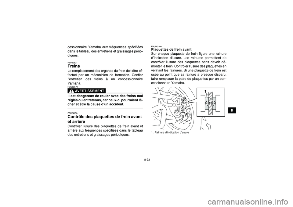 YAMAHA YFM250R 2010 Notices Demploi (in French) 8-23
8 cessionnaire Yamaha aux fréquences spécifiées
dans le tableau des entretiens et graissages pério-
diques.
FBU29601Freins Le remplacement des organes du frein doit être ef-
fectué par un m YAMAHA YFM250R 2010 Notices Demploi (in French) 8-23
8 cessionnaire Yamaha aux fréquences spécifiées
dans le tableau des entretiens et graissages pério-
diques.
FBU29601Freins Le remplacement des organes du frein doit être ef-
fectué par un m