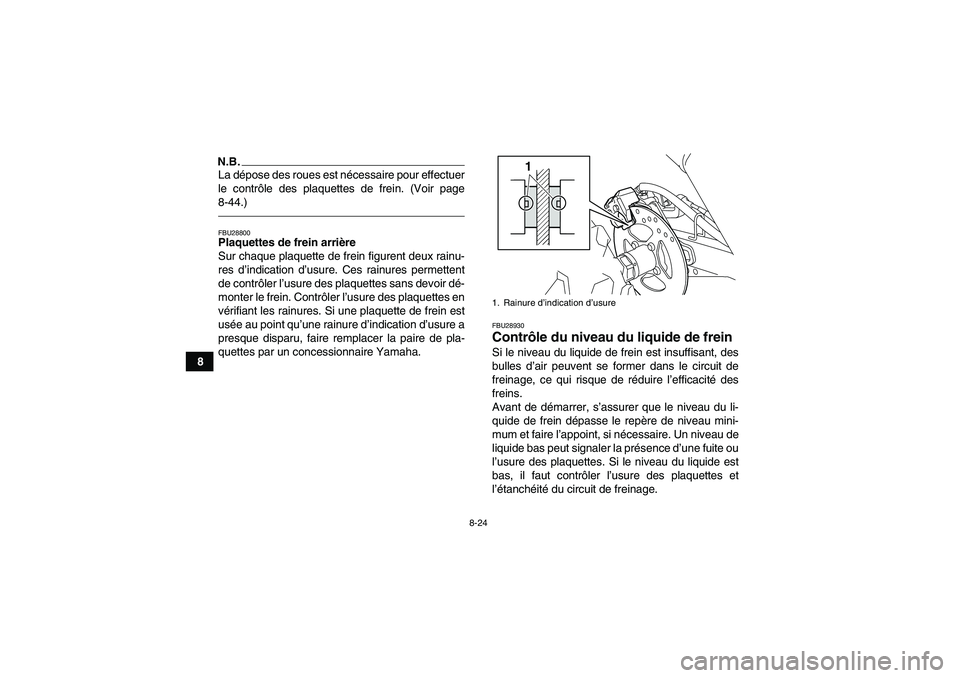 YAMAHA YFM250R 2010 Notices Demploi (in French) 8-24
8
N.B.La dépose des roues est nécessaire pour effectuer
le contrôle des plaquettes de frein. (Voir page
8-44.)FBU28800Plaquettes de frein arrière
Sur chaque plaquette de frein figurent deux r YAMAHA YFM250R 2010 Notices Demploi (in French) 8-24
8
N.B.La dépose des roues est nécessaire pour effectuer
le contrôle des plaquettes de frein. (Voir page
8-44.)FBU28800Plaquettes de frein arrière
Sur chaque plaquette de frein figurent deux r