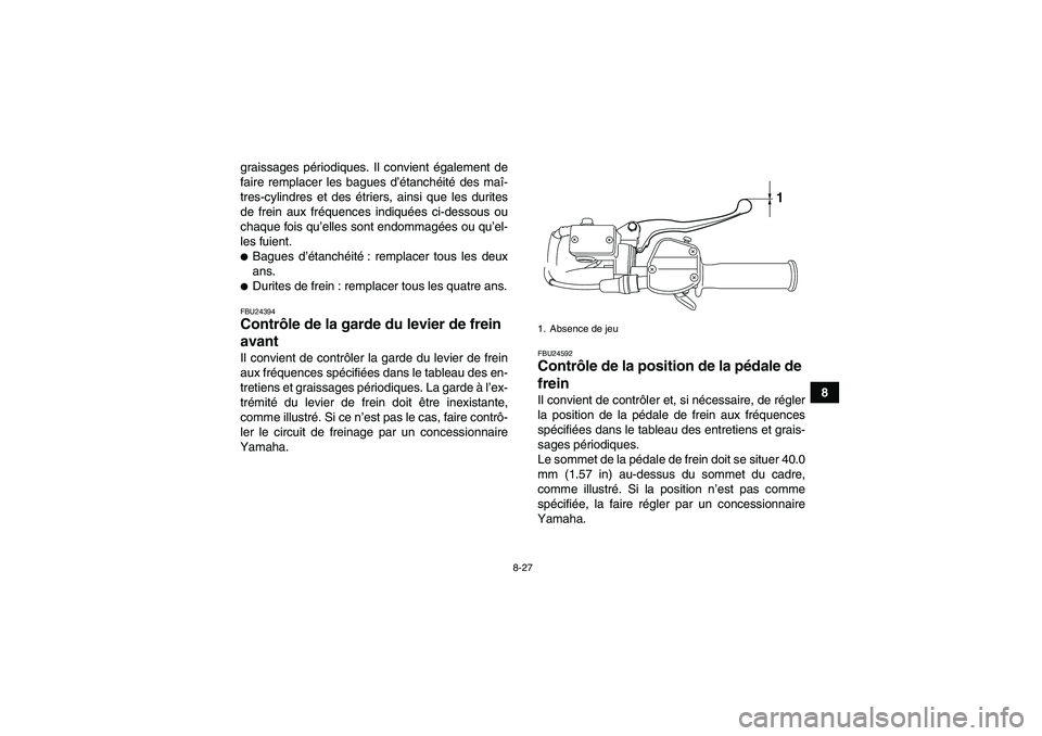 YAMAHA YFM250R 2010 Notices Demploi (in French) 8-27
8 graissages périodiques. Il convient également de
faire remplacer les bagues d’étanchéité des maî-
tres-cylindres et des étriers, ainsi que les durites
de frein aux fréquences indiqué YAMAHA YFM250R 2010 Notices Demploi (in French) 8-27
8 graissages périodiques. Il convient également de
faire remplacer les bagues d’étanchéité des maî-
tres-cylindres et des étriers, ainsi que les durites
de frein aux fréquences indiqué