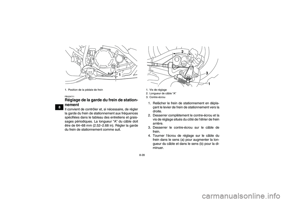 YAMAHA YFM250R 2010 Notices Demploi (in French) 8-28
8
FBU24711Réglage de la garde du frein de station-
nement Il convient de contrôler et, si nécessaire, de régler
la garde du frein de stationnement aux fréquences
spécifiées dans le tableau YAMAHA YFM250R 2010 Notices Demploi (in French) 8-28
8
FBU24711Réglage de la garde du frein de station-
nement Il convient de contrôler et, si nécessaire, de régler
la garde du frein de stationnement aux fréquences
spécifiées dans le tableau
