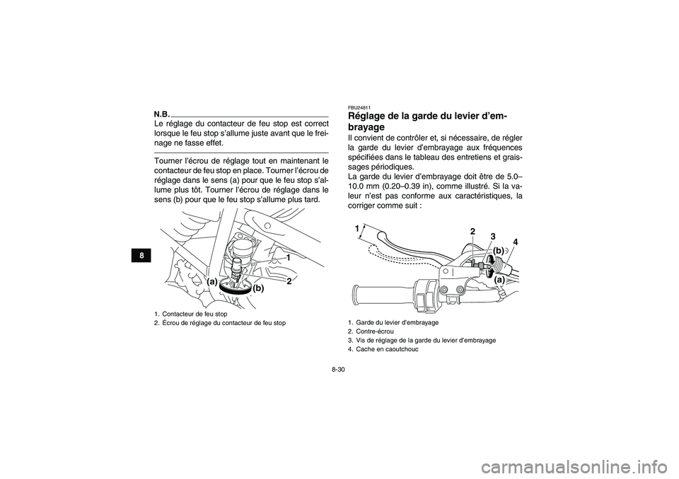 YAMAHA YFM250R 2010 Notices Demploi (in French) 8-30
8
N.B.Le réglage du contacteur de feu stop est correct
lorsque le feu stop s’allume juste avant que le frei-
nage ne fasse effet.Tourner l’écrou de réglage tout en maintenant le
contacteur YAMAHA YFM250R 2010 Notices Demploi (in French) 8-30
8
N.B.Le réglage du contacteur de feu stop est correct
lorsque le feu stop s’allume juste avant que le frei-
nage ne fasse effet.Tourner l’écrou de réglage tout en maintenant le
contacteur
