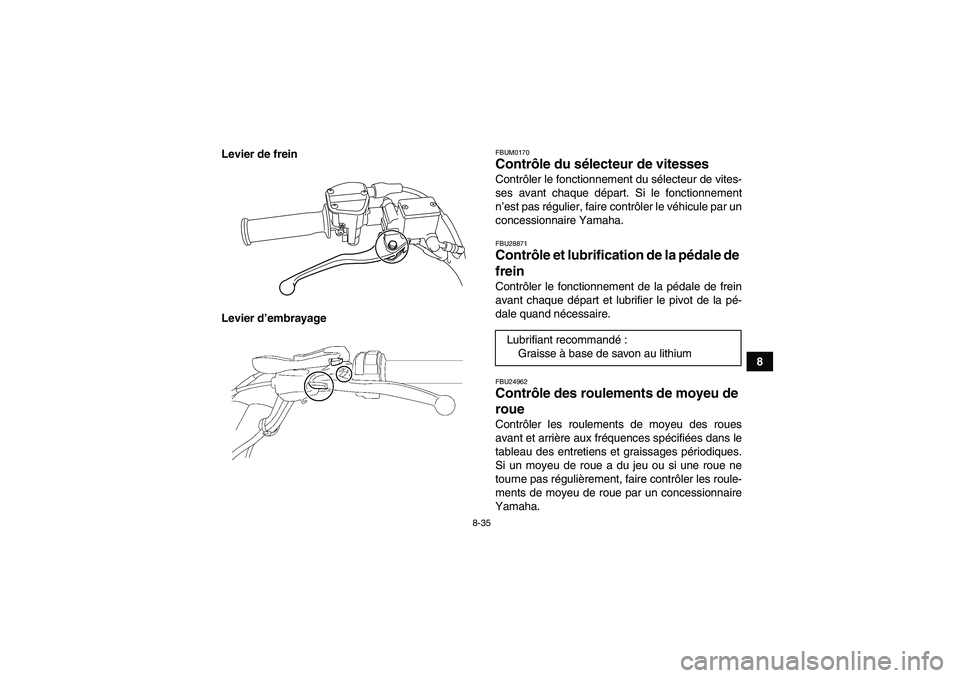 YAMAHA YFM250R 2010 Notices Demploi (in French) 8-35
8 Levier de frein
Levier d’embrayage
FBUM0170Contrôle du sélecteur de vitesses Contrôler le fonctionnement du sélecteur de vites-
ses avant chaque départ. Si le fonctionnement
n’est pas YAMAHA YFM250R 2010 Notices Demploi (in French) 8-35
8 Levier de frein
Levier d’embrayage
FBUM0170Contrôle du sélecteur de vitesses Contrôler le fonctionnement du sélecteur de vites-
ses avant chaque départ. Si le fonctionnement
n’est pas