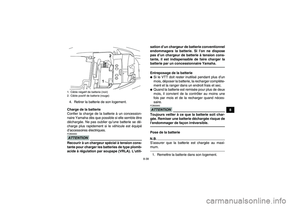 YAMAHA YFM250R 2010 Notices Demploi (in French) 8-39
8 4. Retirer la batterie de son logement.
Charge de la batterie
Confier la charge de la batterie à un concession-
naire Yamaha dès que possible si elle semble être
déchargée. Ne pas oublier YAMAHA YFM250R 2010 Notices Demploi (in French) 8-39
8 4. Retirer la batterie de son logement.
Charge de la batterie
Confier la charge de la batterie à un concession-
naire Yamaha dès que possible si elle semble être
déchargée. Ne pas oublier