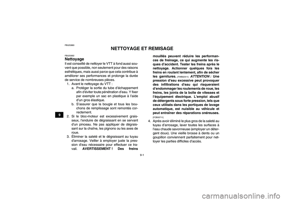 YAMAHA YFM250R 2010 Notices Demploi (in French) 9-1
9
FBU25860
NETTOYAGE ET REMISAGE
FBU25902Nettoyage Il est conseillé de nettoyer le VTT à fond aussi sou-
vent que possible, non seulement pour des raisons
esthétiques, mais aussi parce que cela YAMAHA YFM250R 2010 Notices Demploi (in French) 9-1
9
FBU25860
NETTOYAGE ET REMISAGE
FBU25902Nettoyage Il est conseillé de nettoyer le VTT à fond aussi sou-
vent que possible, non seulement pour des raisons
esthétiques, mais aussi parce que cela