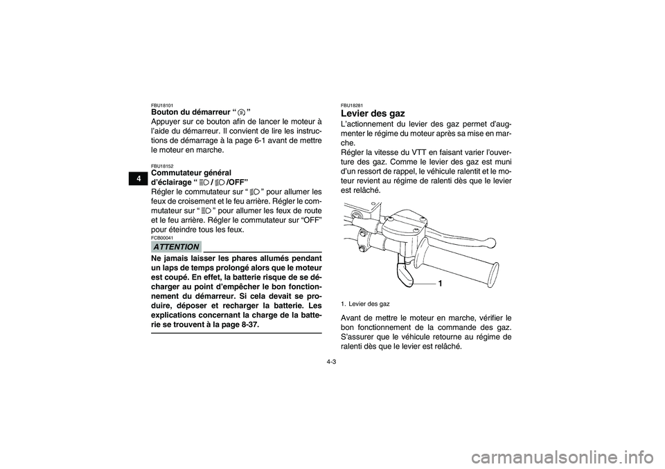 YAMAHA YFM250R 2010  Notices Demploi (in French) 4-3
4
FBU18101Bouton du démarreur“” 
Appuyer sur ce bouton afin de lancer le moteur à
l’aide du démarreur. Il convient de lire les instruc-
tions de démarrage à la page 6-1 avant de mettre
