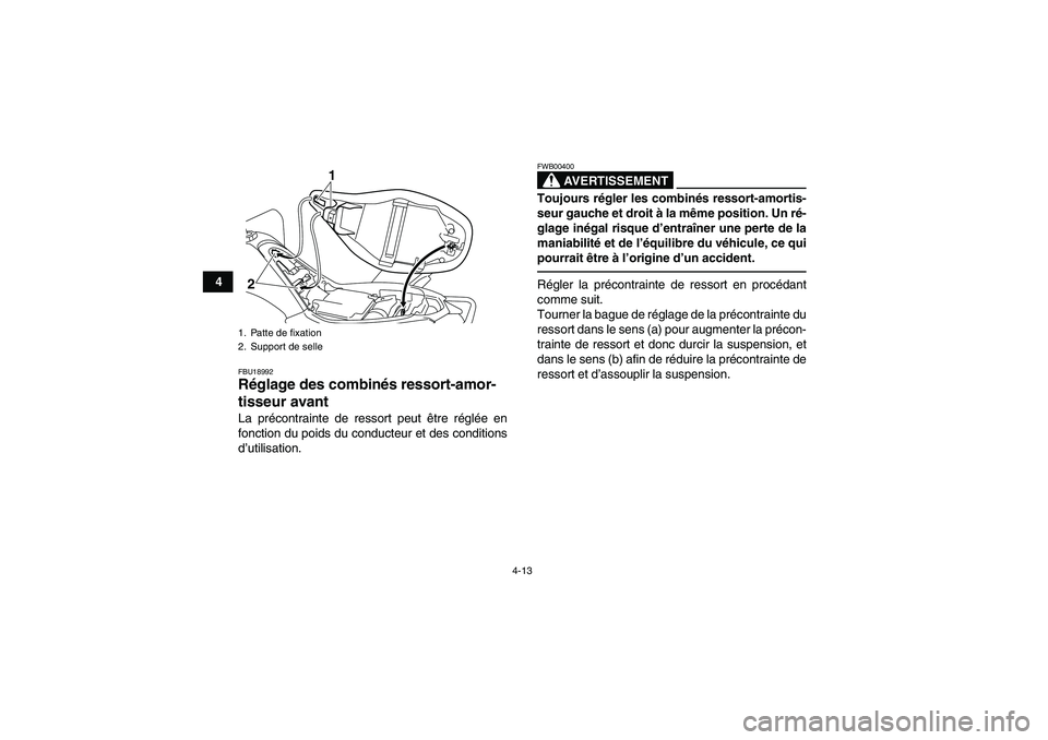 YAMAHA YFM250R 2010  Notices Demploi (in French) 4-13
4
FBU18992Réglage des combinés ressort-amor-
tisseur avant La précontrainte de ressort peut être réglée en
fonction du poids du conducteur et des conditions
d’utilisation.
AVERTISSEMENT
F