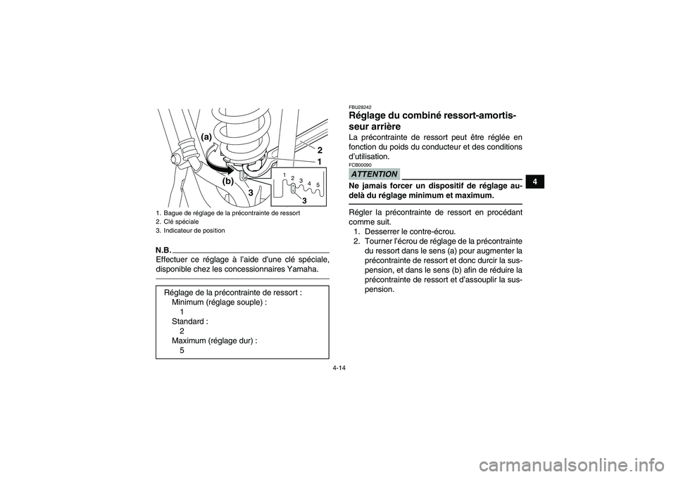 YAMAHA YFM250R 2010  Notices Demploi (in French) 4-14
4
N.B.Effectuer ce réglage à l’aide d’une clé spéciale,
disponible chez les concessionnaires Yamaha.
FBU28242Réglage du combiné ressort-amortis-
seur arrière La précontrainte de resso