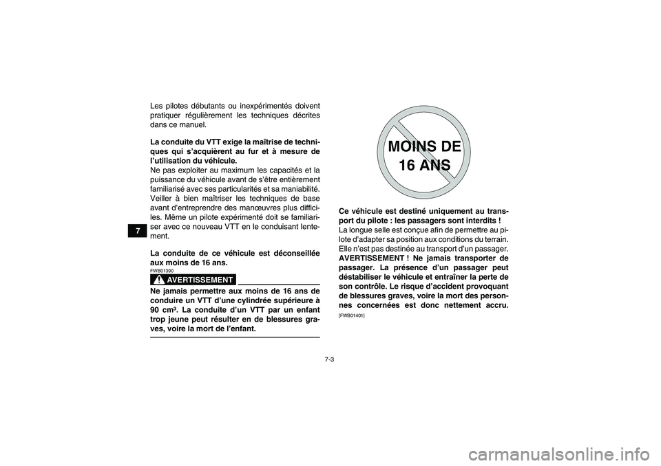 YAMAHA YFM250R 2010  Notices Demploi (in French) 7-3
7Les pilotes débutants ou inexpérimentés doivent
pratiquer régulièrement les techniques décrites
dans ce manuel.
La conduite du VTT exige la maîtrise de techni-
ques qui s’acquièrent au 