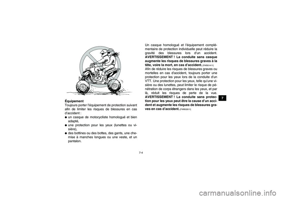 YAMAHA YFM250R 2010  Notices Demploi (in French) 7-4
7
Équipement
Toujours porter l’équipement de protection suivant
afin de limiter les risques de blessures en cas
d’accident :
un casque de motocycliste homologué et bien
adapté,une protec