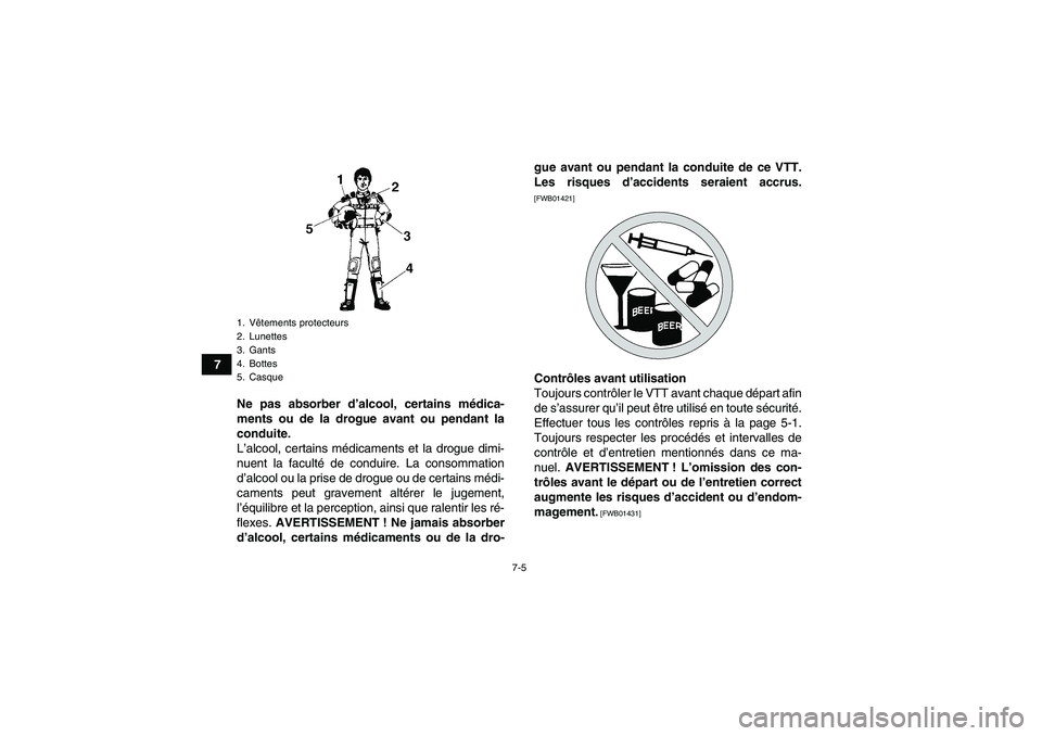 YAMAHA YFM250R 2010  Notices Demploi (in French) 7-5
7
Ne pas absorber d’alcool, certains médica-
ments ou de la drogue avant ou pendant la
conduite.
L’alcool, certains médicaments et la drogue dimi-
nuent la faculté de conduire. La consommat