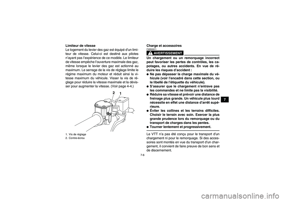 YAMAHA YFM250R 2010  Notices Demploi (in French) 7-6
7 Limiteur de vitesse
Le logement du levier des gaz est équipé d’un limi-
teur de vitesse. Celui-ci est destiné aux pilotes
n’ayant pas l’expérience de ce modèle. Le limiteur
de vitesse