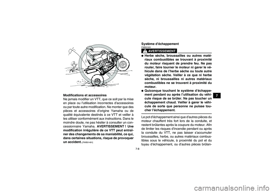 YAMAHA YFM250R 2010  Notices Demploi (in French) 7-8
7 Modifications et accessoires
Ne jamais modifier un VTT, que ce soit par la mise
en place ou l’utilisation incorrectes d’accessoires
ou par toute autre modification. Ne monter que des
pièces