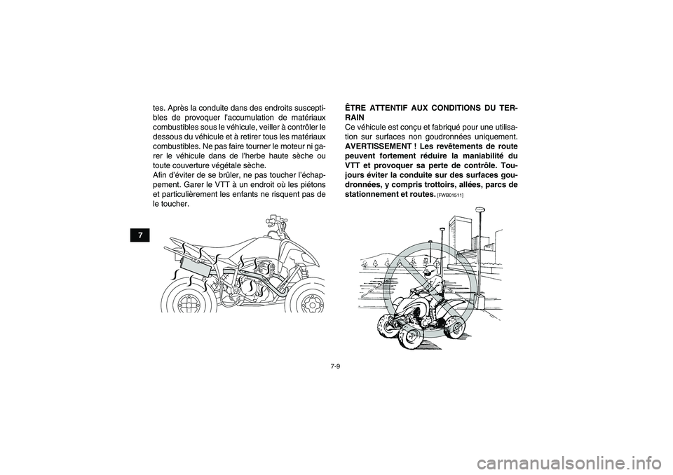 YAMAHA YFM250R 2010  Notices Demploi (in French) 7-9
7tes. Après la conduite dans des endroits suscepti-
bles de provoquer l’accumulation de matériaux
combustibles sous le véhicule, veiller à contrôler le
dessous du véhicule et à retirer to
