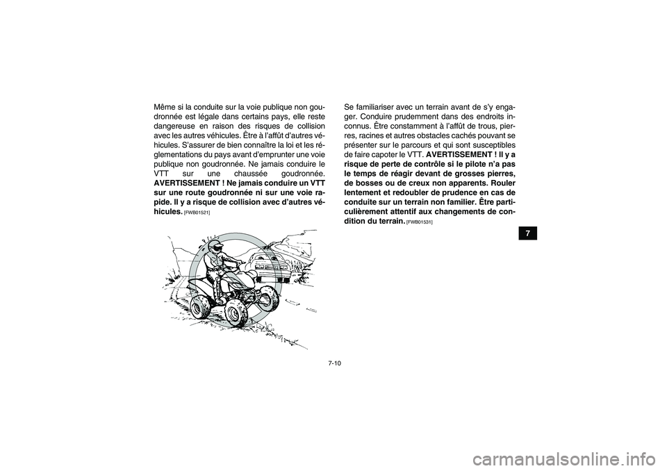 YAMAHA YFM250R 2010  Notices Demploi (in French) 7-10
7 Même si la conduite sur la voie publique non gou-
dronnée est légale dans certains pays, elle reste
dangereuse en raison des risques de collision
avec les autres véhicules. Être à l’aff