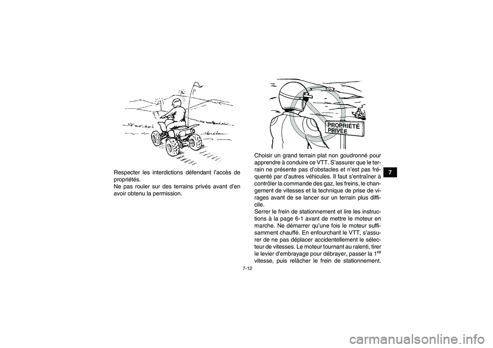 YAMAHA YFM250R 2010  Notices Demploi (in French) 7-12
7 Respecter les interdictions défendant l’accès de
propriétés.
Ne pas rouler sur des terrains privés avant d’en
avoir obtenu la permission.Choisir un grand terrain plat non goudronné po
