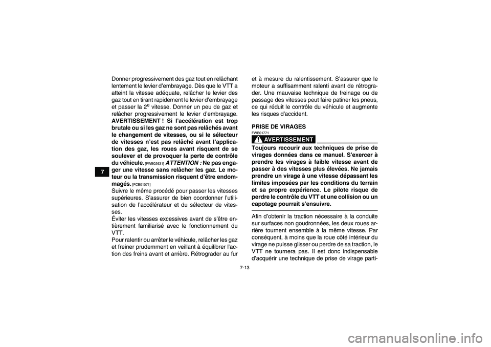 YAMAHA YFM250R 2010  Notices Demploi (in French) 7-13
7Donner progressivement des gaz tout en relâchant
lentement le levier d’embrayage. Dès que le VTT a
atteint la vitesse adéquate, relâcher le levier des
gaz tout en tirant rapidement le levi