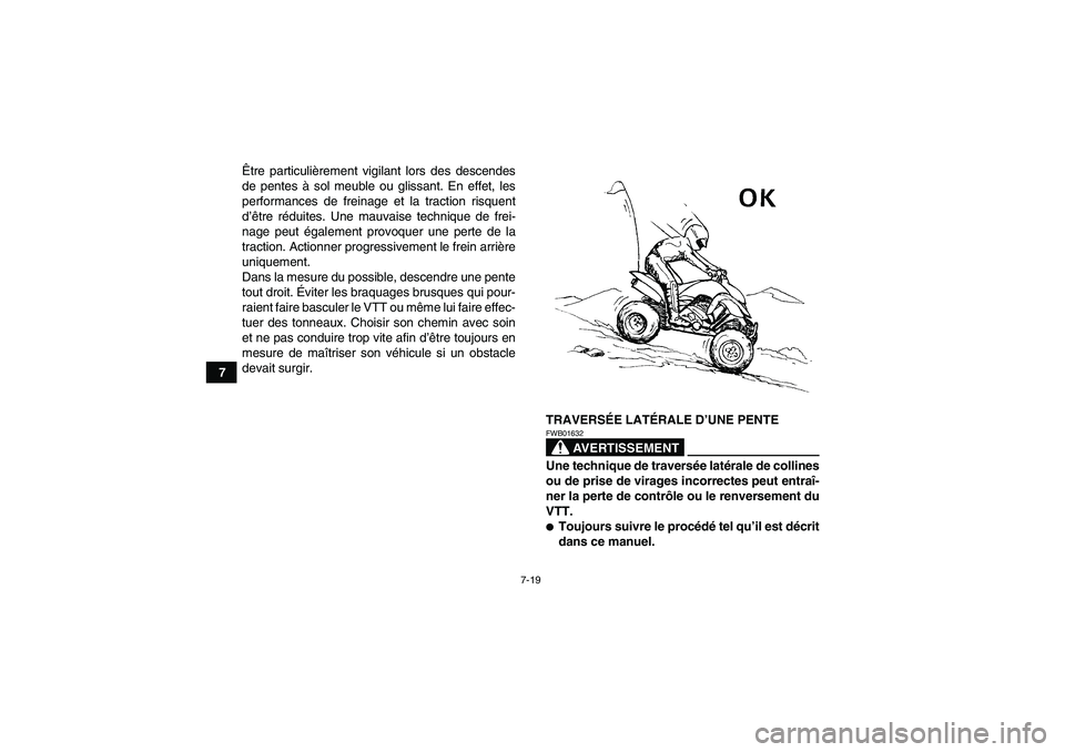 YAMAHA YFM250R 2010  Notices Demploi (in French) 7-19
7Être particulièrement vigilant lors des descendes
de pentes à sol meuble ou glissant. En effet, les
performances de freinage et la traction risquent
d’être réduites. Une mauvaise techniqu